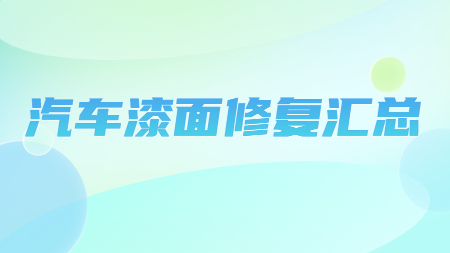 哲力汽車修補(bǔ)漆廠家：汽車漆面修復(fù)匯總！