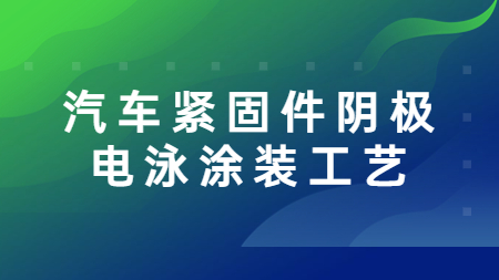 哲力涂料：汽車緊固件陰極電泳涂裝工藝！