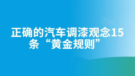 正確的汽車調(diào)漆觀念，15條“黃金規(guī)則”！