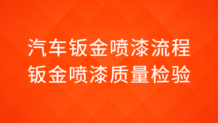 汽車鈑金噴漆流程，鈑金噴漆質(zhì)量檢驗